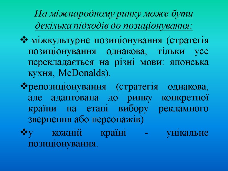 На міжнародному ринку може бути декілька підходів до позиціонування:  міжкультурне позиціонування (стратегія позиціонування